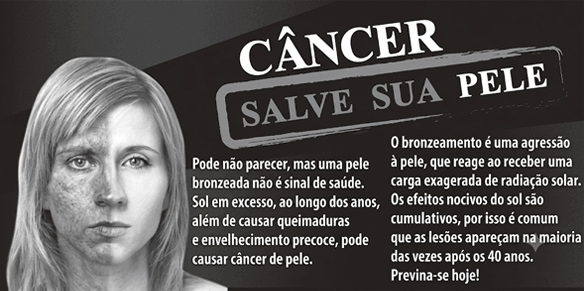 Cartaz de campanha de conscientização. O título em destaque é 'CÂNCER - SALVE SUA PELE'. Abaixo, há a imagem do rosto de uma mulher. Metade do rosto dela tem aparência normal e saudável, enquanto a outra metade apresenta graves lesões, manchas escuras e aspecto envelhecido ou doente. Ao lado da imagem, há os seguintes textos explicativos: 'Pode não parecer, mas uma pele bronzeada não é sinal de saúde. Sol em excesso, ao longo dos anos, além de causar queimaduras e envelhecimento precoce, pode causar câncer de pele.' e 'O bronzeamento é uma agressão à pele, que reage ao receber uma carga exagerada de radiação solar. Os efeitos nocivos do sol são cumulativos, por isso é comum que as lesões apareçam na maioria das vezes após os 40 anos. Previna-se hoje!'.