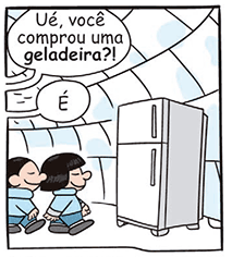 Primeiro quadro da tirinha em preto e branco do cartunista Laerte. Dentro de um iglu desenhado com blocos irregulares, há uma geladeira branca. Um esquimó adulto pergunta para outro esquimó que está de pé próximo à geladeira: 'Ué, você comprou uma geladeira?!'. O esquimó próximo à geladeira responde: 'É'.