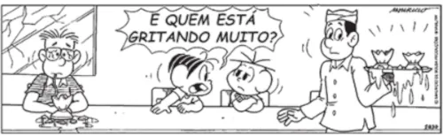 Tirinha em preto e branco. No primeiro quadro, a personagem Mônica grita bem alto. No quadro seguinte, taças de cristal sobre uma prateleira começam a rachar e estilhaçar, enquanto um personagem ao fundo pergunta: 'E QUEM ESTÁ GRITANDO MUITO?'.