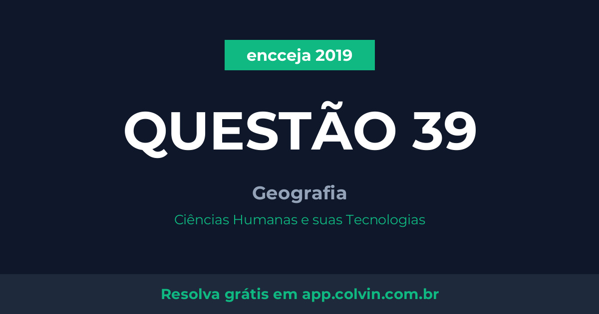Miniatura da Questão 39 de Geografia do encceja 2019